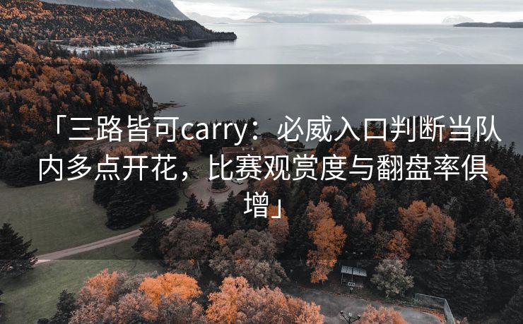 「三路皆可carry：必威入口判断当队内多点开花，比赛观赏度与翻盘率俱增」